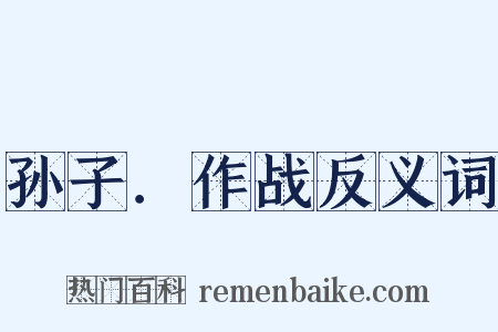 孙子．作战反义词是什么意思的图片